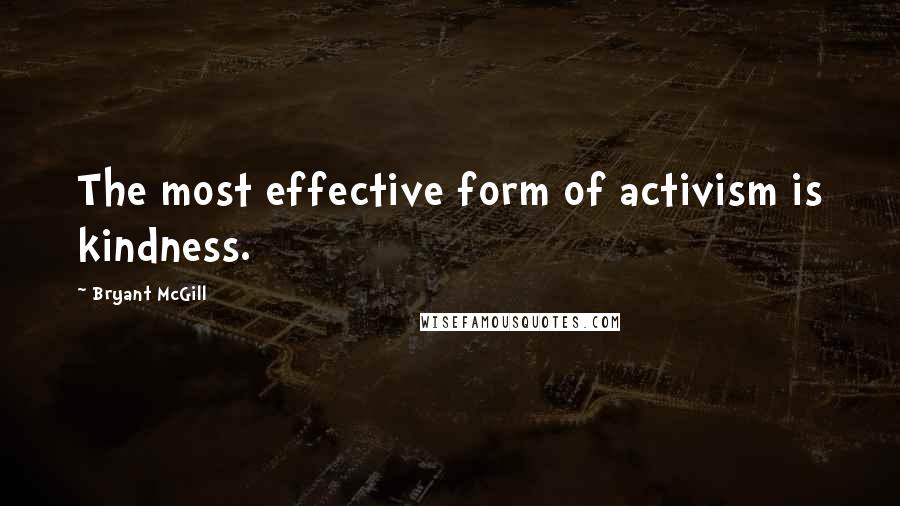 Bryant McGill Quotes: The most effective form of activism is kindness.