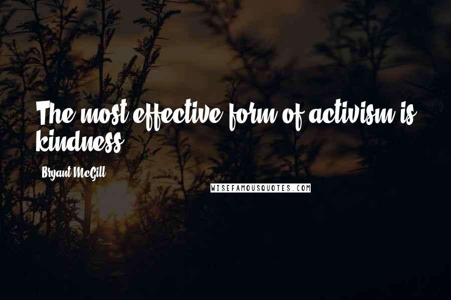 Bryant McGill Quotes: The most effective form of activism is kindness.