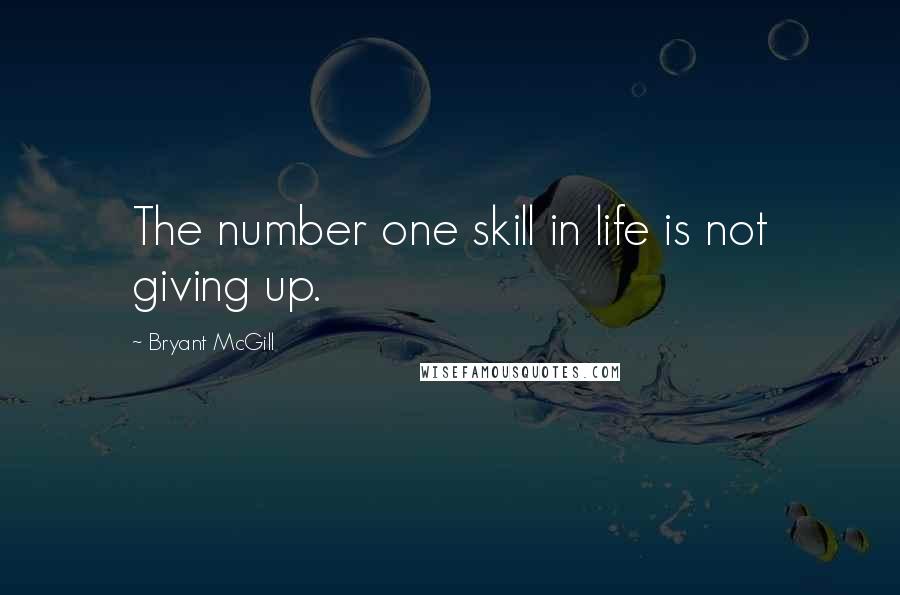 Bryant McGill Quotes: The number one skill in life is not giving up.