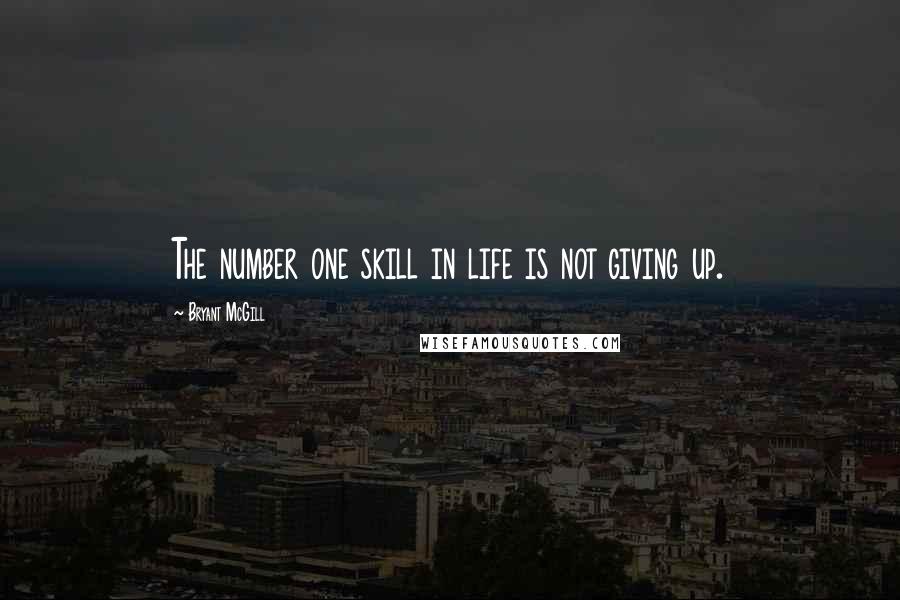 Bryant McGill Quotes: The number one skill in life is not giving up.