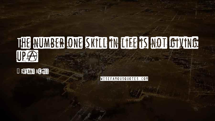 Bryant McGill Quotes: The number one skill in life is not giving up.