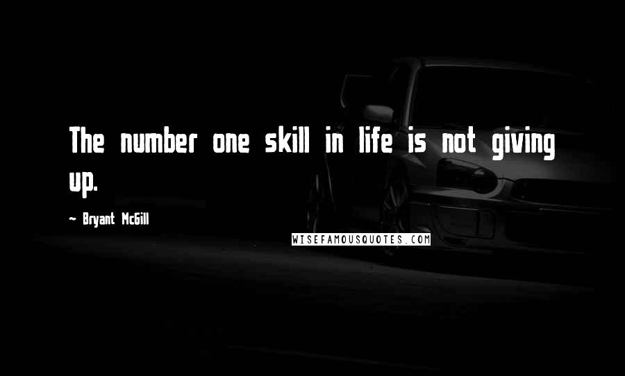 Bryant McGill Quotes: The number one skill in life is not giving up.