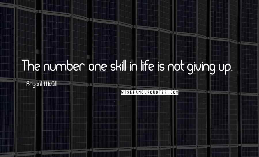 Bryant McGill Quotes: The number one skill in life is not giving up.