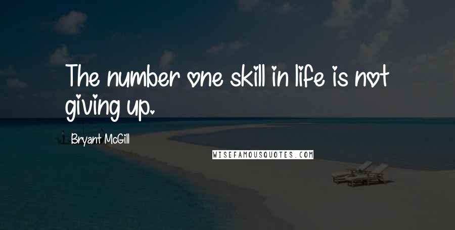 Bryant McGill Quotes: The number one skill in life is not giving up.