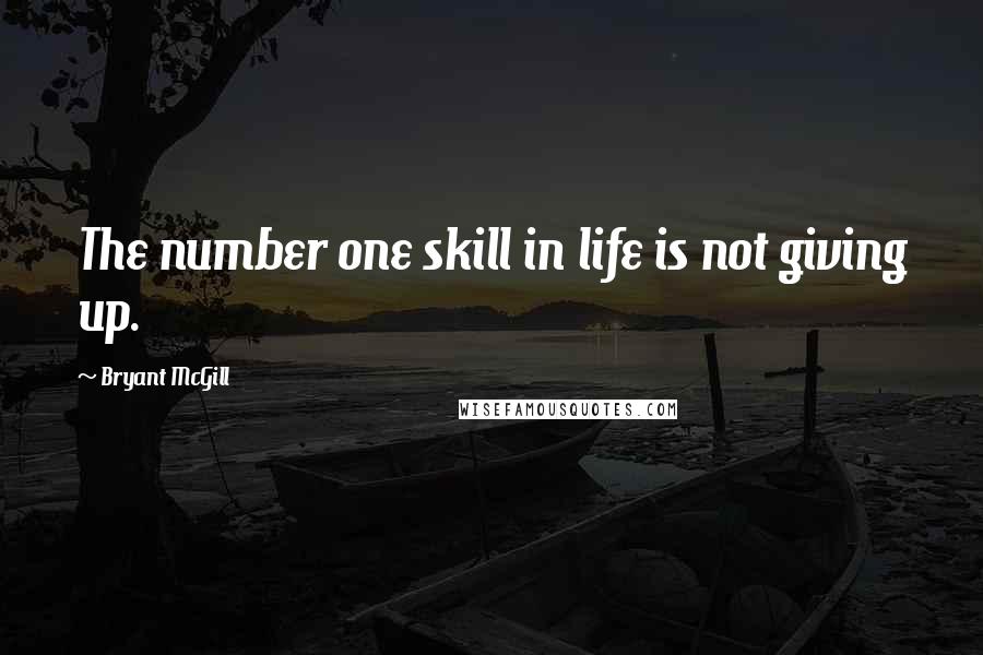 Bryant McGill Quotes: The number one skill in life is not giving up.