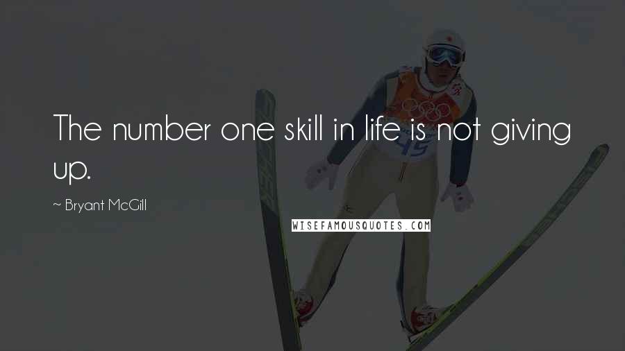 Bryant McGill Quotes: The number one skill in life is not giving up.