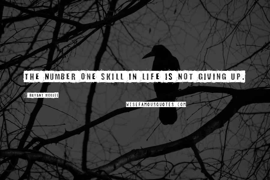 Bryant McGill Quotes: The number one skill in life is not giving up.