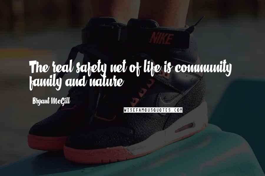 Bryant McGill Quotes: The real safety net of life is community, family and nature.