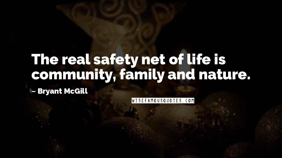 Bryant McGill Quotes: The real safety net of life is community, family and nature.