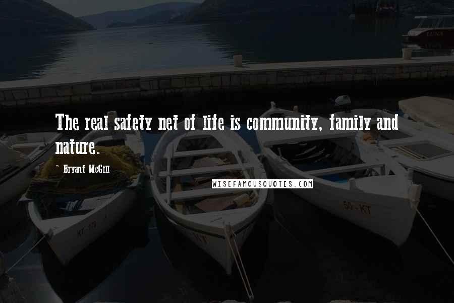 Bryant McGill Quotes: The real safety net of life is community, family and nature.