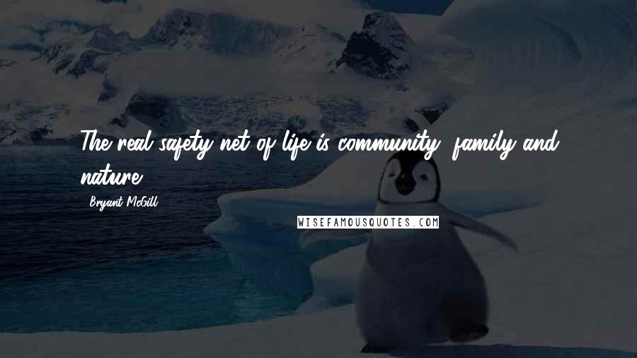 Bryant McGill Quotes: The real safety net of life is community, family and nature.