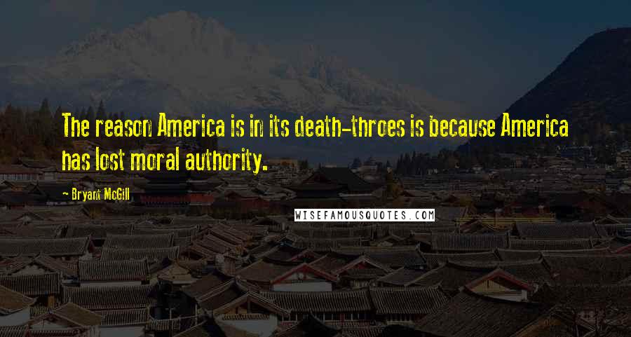 Bryant McGill Quotes: The reason America is in its death-throes is because America has lost moral authority.