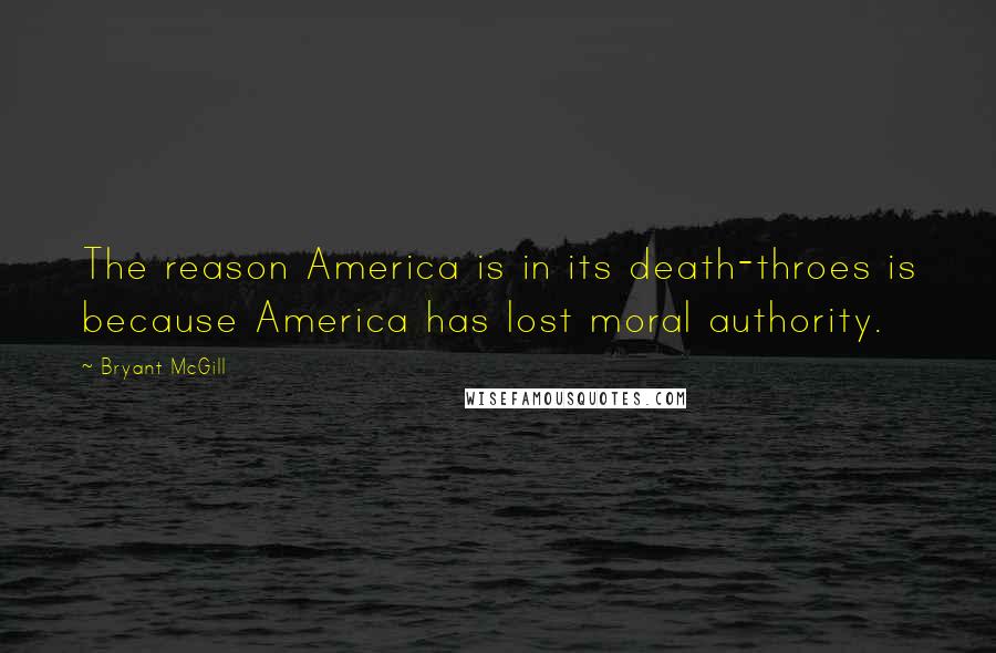 Bryant McGill Quotes: The reason America is in its death-throes is because America has lost moral authority.