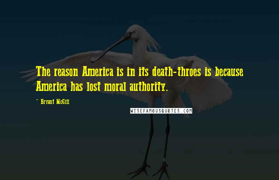 Bryant McGill Quotes: The reason America is in its death-throes is because America has lost moral authority.