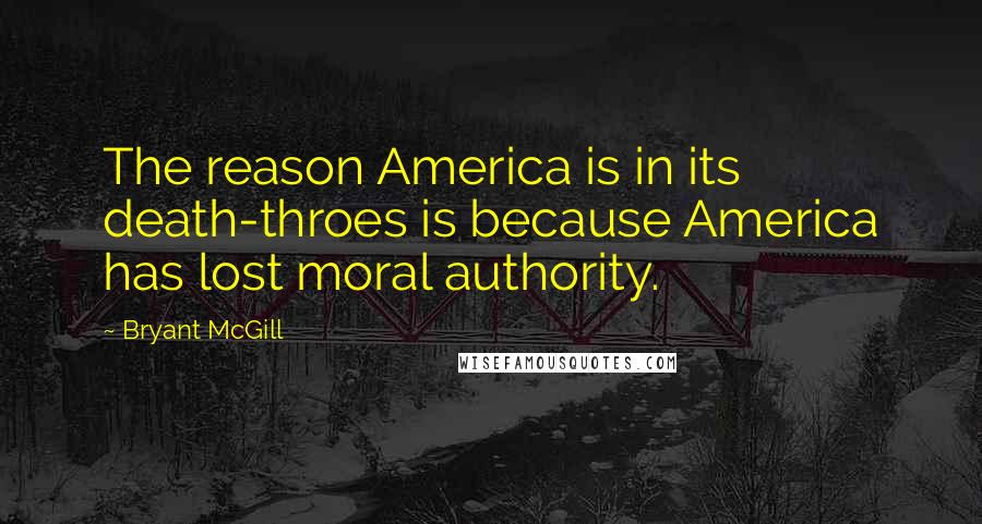 Bryant McGill Quotes: The reason America is in its death-throes is because America has lost moral authority.