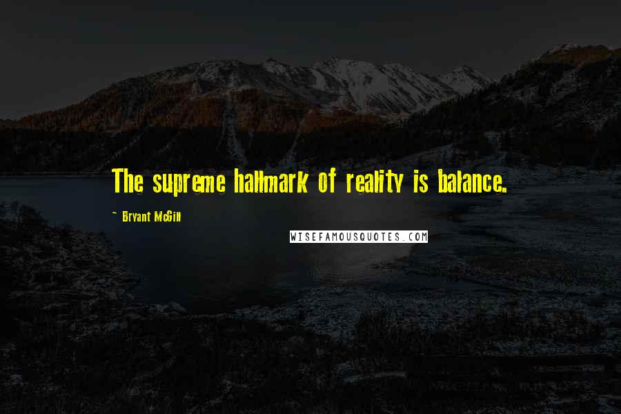 Bryant McGill Quotes: The supreme hallmark of reality is balance.