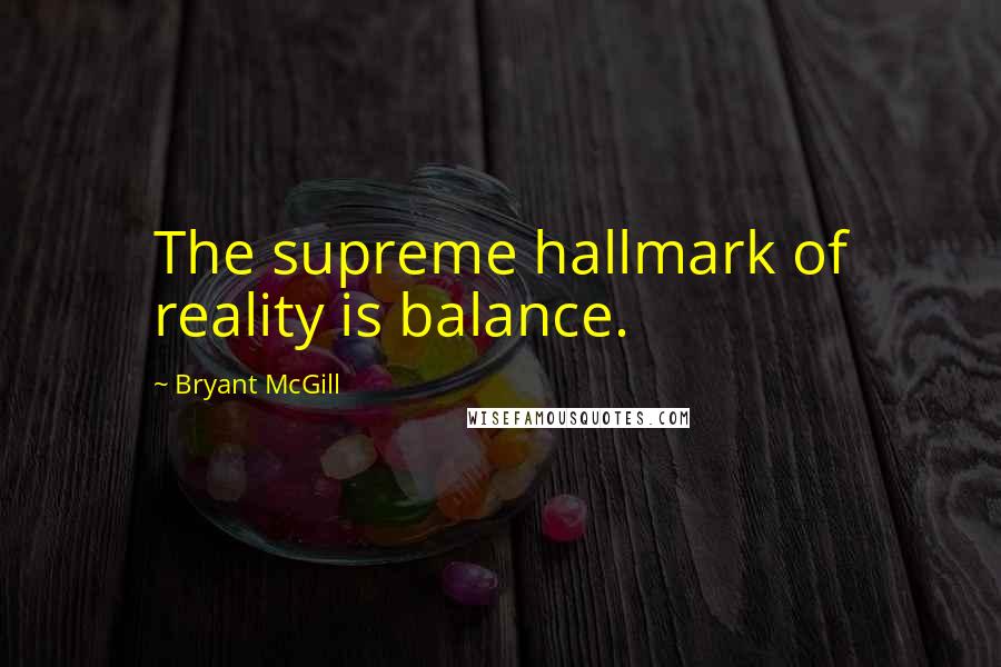 Bryant McGill Quotes: The supreme hallmark of reality is balance.