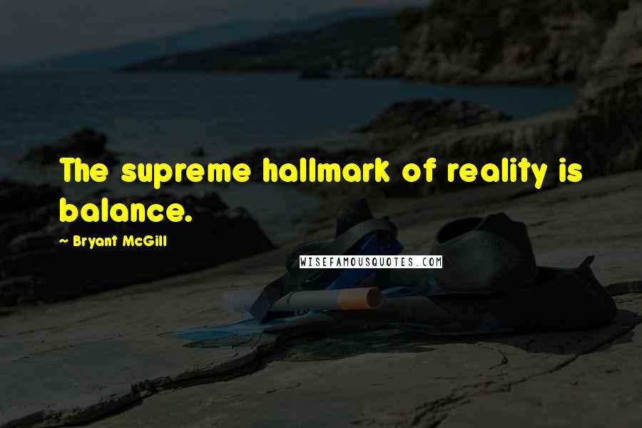 Bryant McGill Quotes: The supreme hallmark of reality is balance.