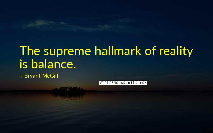 Bryant McGill Quotes: The supreme hallmark of reality is balance.