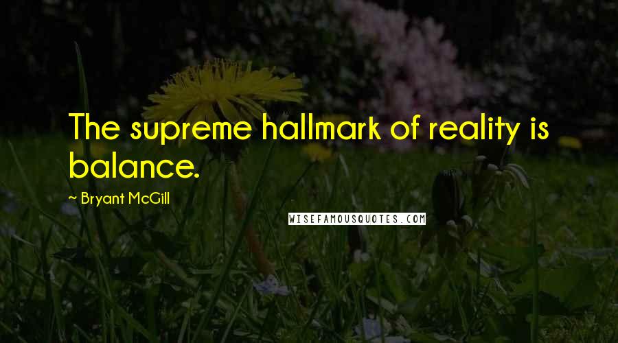 Bryant McGill Quotes: The supreme hallmark of reality is balance.