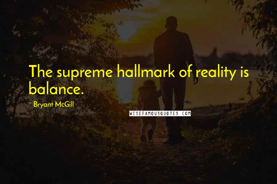 Bryant McGill Quotes: The supreme hallmark of reality is balance.