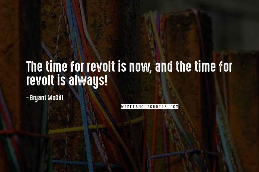 Bryant McGill Quotes: The time for revolt is now, and the time for revolt is always!