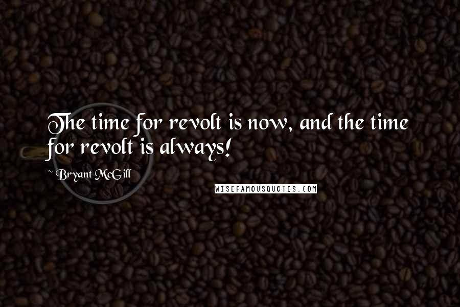 Bryant McGill Quotes: The time for revolt is now, and the time for revolt is always!