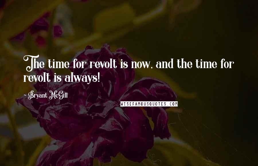Bryant McGill Quotes: The time for revolt is now, and the time for revolt is always!