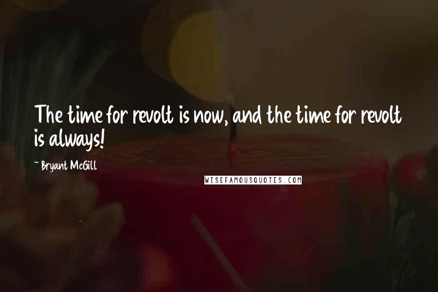 Bryant McGill Quotes: The time for revolt is now, and the time for revolt is always!