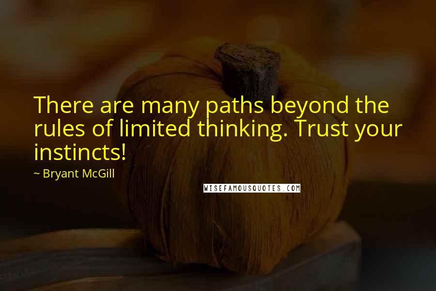 Bryant McGill Quotes: There are many paths beyond the rules of limited thinking. Trust your instincts!