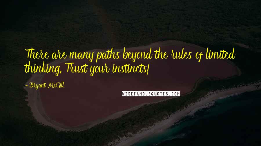 Bryant McGill Quotes: There are many paths beyond the rules of limited thinking. Trust your instincts!