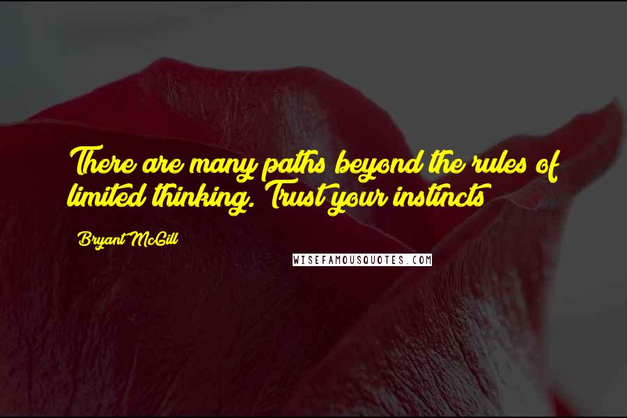 Bryant McGill Quotes: There are many paths beyond the rules of limited thinking. Trust your instincts!