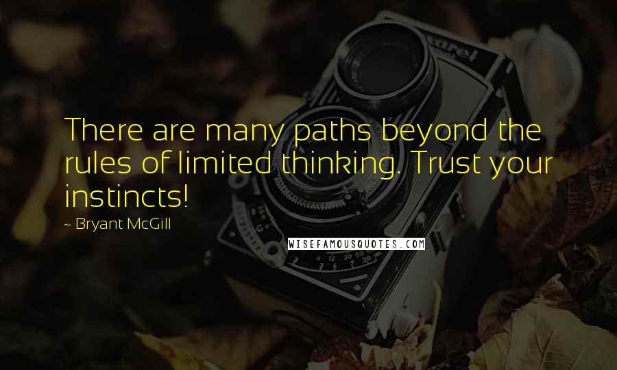 Bryant McGill Quotes: There are many paths beyond the rules of limited thinking. Trust your instincts!