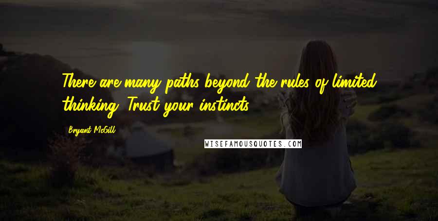 Bryant McGill Quotes: There are many paths beyond the rules of limited thinking. Trust your instincts!