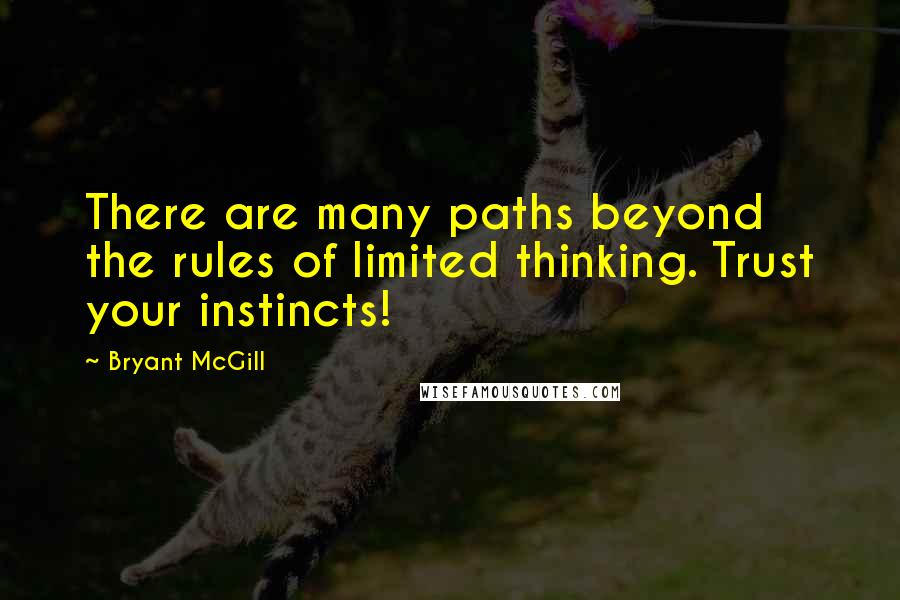 Bryant McGill Quotes: There are many paths beyond the rules of limited thinking. Trust your instincts!