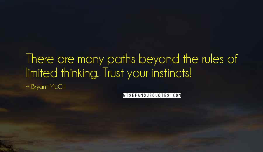 Bryant McGill Quotes: There are many paths beyond the rules of limited thinking. Trust your instincts!