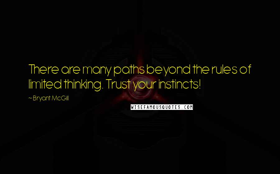 Bryant McGill Quotes: There are many paths beyond the rules of limited thinking. Trust your instincts!