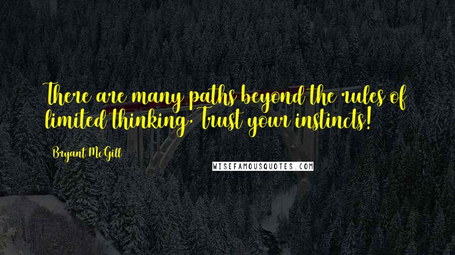 Bryant McGill Quotes: There are many paths beyond the rules of limited thinking. Trust your instincts!