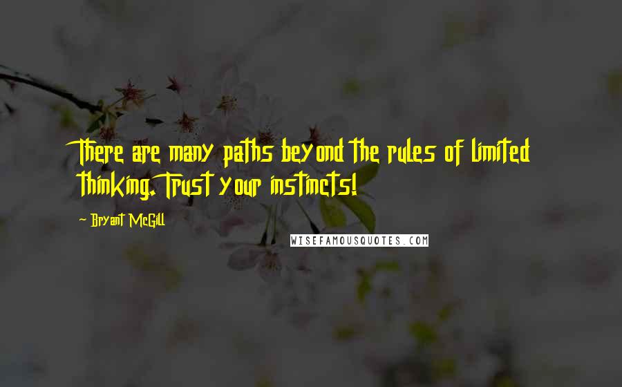 Bryant McGill Quotes: There are many paths beyond the rules of limited thinking. Trust your instincts!