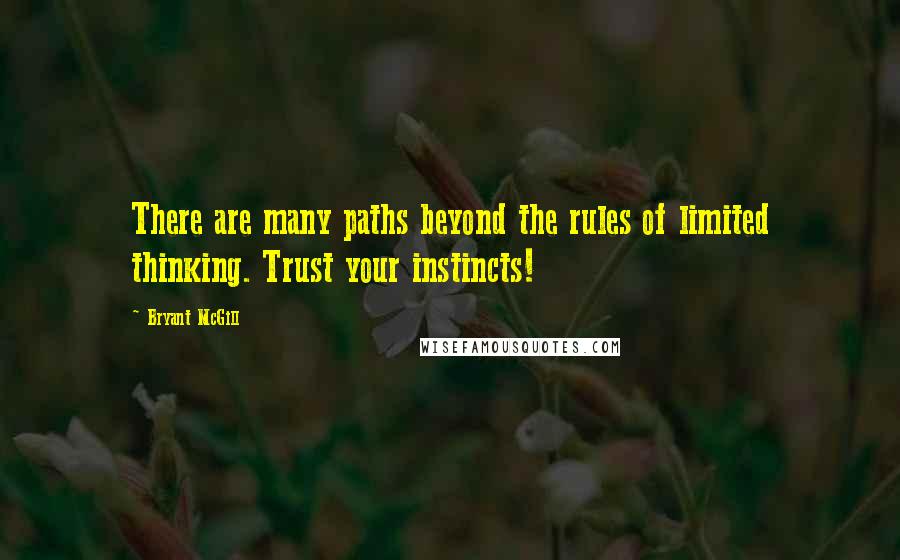 Bryant McGill Quotes: There are many paths beyond the rules of limited thinking. Trust your instincts!