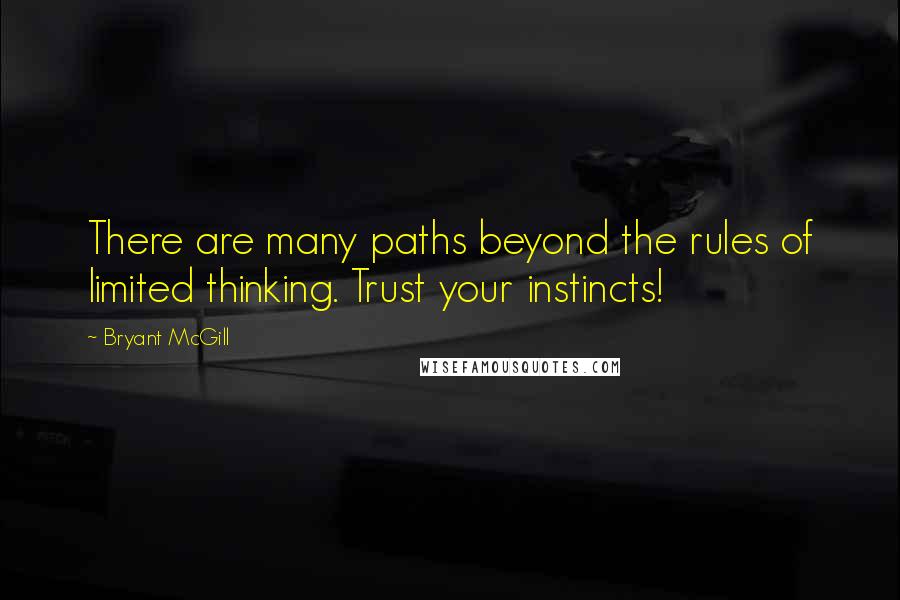 Bryant McGill Quotes: There are many paths beyond the rules of limited thinking. Trust your instincts!