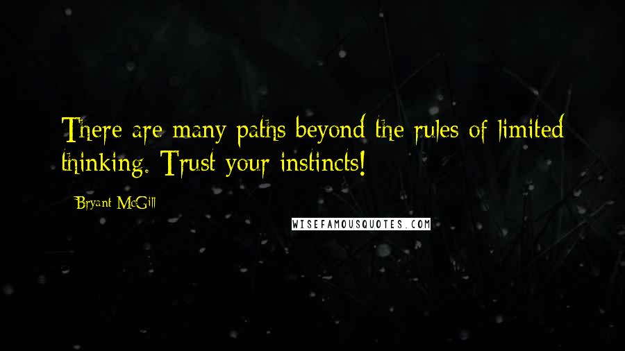 Bryant McGill Quotes: There are many paths beyond the rules of limited thinking. Trust your instincts!