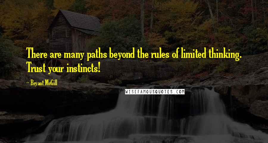 Bryant McGill Quotes: There are many paths beyond the rules of limited thinking. Trust your instincts!