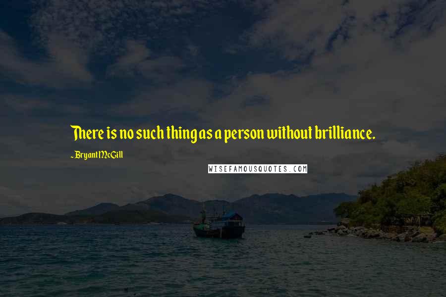 Bryant McGill Quotes: There is no such thing as a person without brilliance.