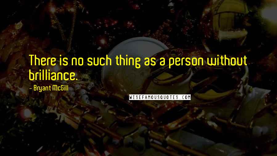 Bryant McGill Quotes: There is no such thing as a person without brilliance.