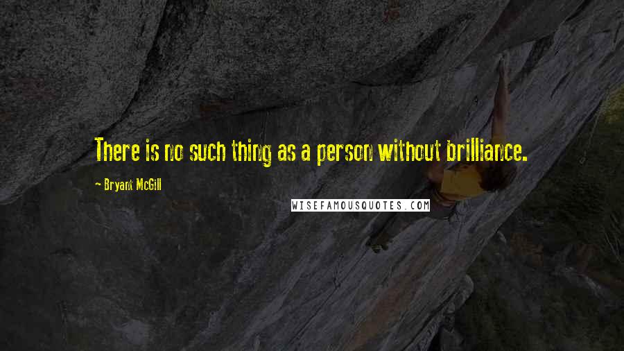 Bryant McGill Quotes: There is no such thing as a person without brilliance.