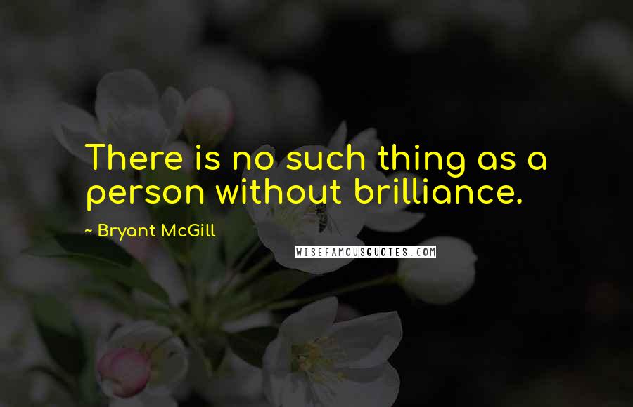 Bryant McGill Quotes: There is no such thing as a person without brilliance.