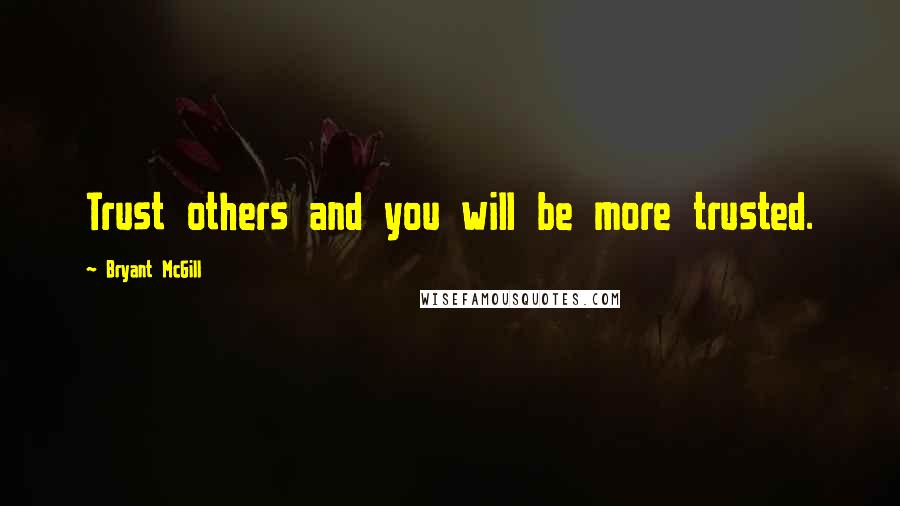 Bryant McGill Quotes: Trust others and you will be more trusted.
