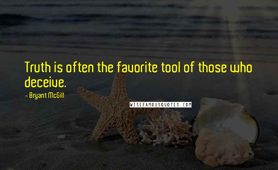 Bryant McGill Quotes: Truth is often the favorite tool of those who deceive.