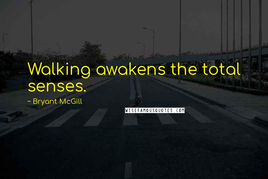 Bryant McGill Quotes: Walking awakens the total senses.